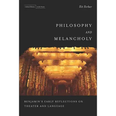 Philosophy and Melancholy: Benjamin's Early Reflections on Theater and Language