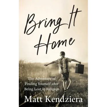 Bring It Home: The Adventure of Finding Yourself after Being Lost in Religion