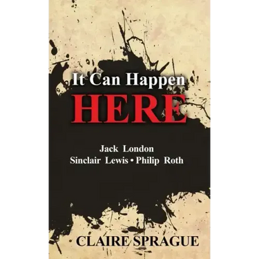 It Can Happen Here: Jack London Sinclair Lewis Philip Roth