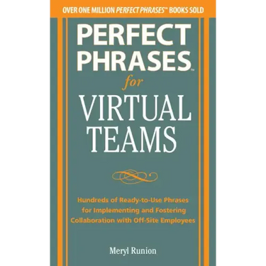 Perfect Phrases for Virtual Teamwork: Hundreds of Ready-To-Use Phrases for Fostering Collaboration at a Distance