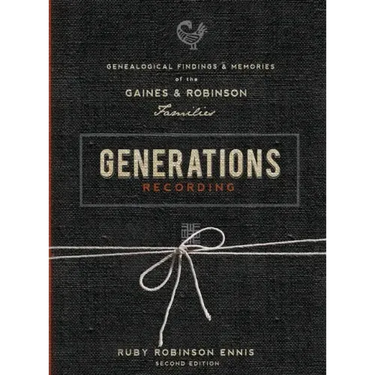 Generations Recording: Genealogical Findings and Memories of the Gaines and Robinson Families