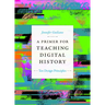 A Primer for Teaching Digital History: Ten Design Principles