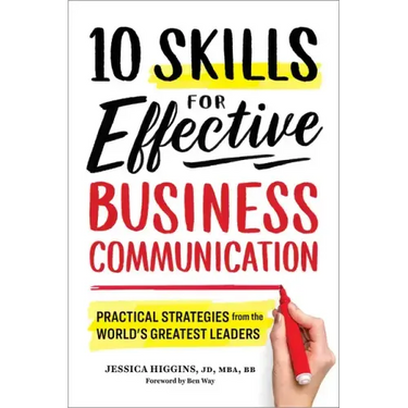 10 Skills for Effective Business Communication: Practical Strategies from the World's Greatest Leaders