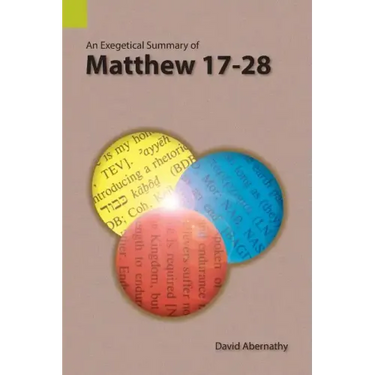 An Exegetical Summary of Matthew 17-28