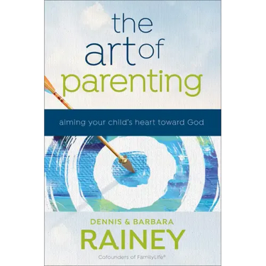 The Art of Parenting: Aiming Your Child's Heart Toward God