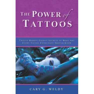 The Power of Tattoos: Twelve Hidden Energy Secrets of Body Art Every Tattoo Enthusiast Should Know