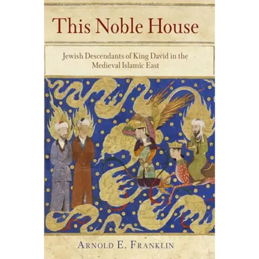 This Noble House: Jewish Descendants of King David in the Medieval Islamic East