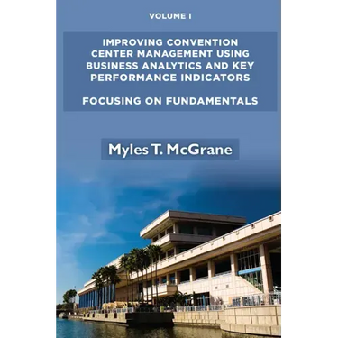 Improving Convention Center Management Using Business Analytics and Key Performance Indicators, Volume I: Focusing on Fundamentals