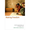 Making Freedom: Apartheid, Squatter Politics, and the Struggle for Home