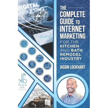 The Complete Guide to Internet Marketing for the Kitchen and Bath Industry