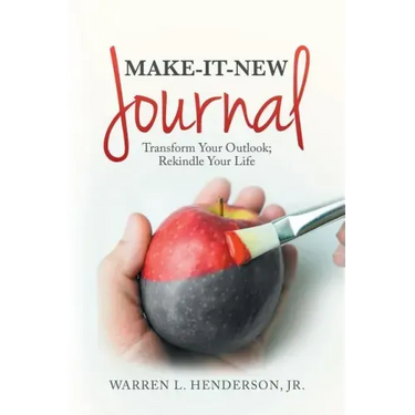 Make-It-New Journal: Transform Your Outlook; Rekindle Your Life