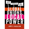 Global Unions, Local Power: The New Spirit of Transnational Labor Organizing