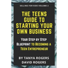 The Teens Guide to Starting Your Own Business: Your Step by Step Blueprint to Becoming a Teen Entrepreneur