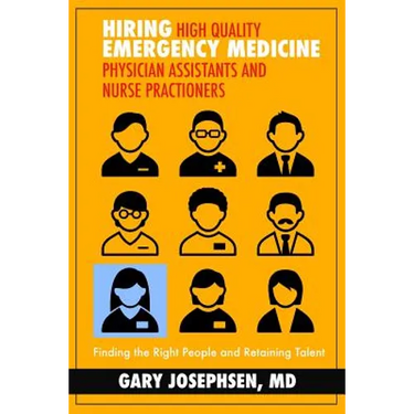 Hiring High Quality Emergency Medicine Physician Assistants and Nurse Practitioners: : Finding the Right People and Retaining Talent