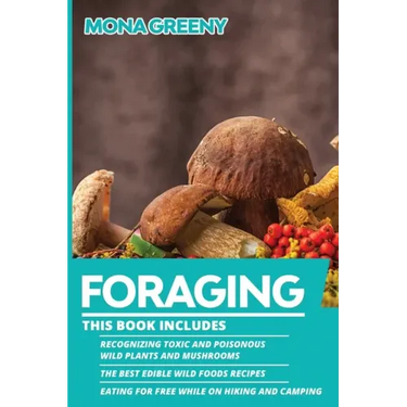 Foraging: This book includes: Recognizing Toxic and Poisonous Wild Plants and Mushrooms + The Best Edible Wild Foods Recipes + E