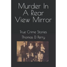 Murder In A Rear View Mirror: True Crime Stories