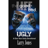 Life; The Good, The Bad, and just plain Ugly