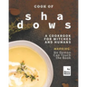 Cook of Shadows: A Cookbook for Witches and Humans