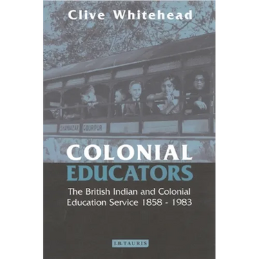 Colonial Educators: The British Indian and Colonial Education Service 1858-1983