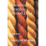 Medieval Textiles - Period Dyes: Volume 1