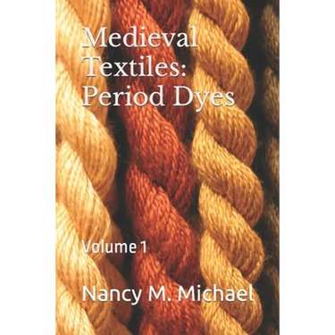 Medieval Textiles - Period Dyes: Volume 1