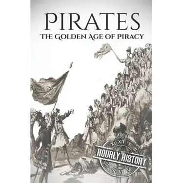 Pirates: The Golden Age of Piracy: A History from Beginning to End
