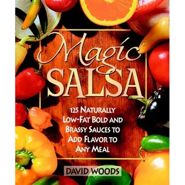 Magic Salsa: 125 Naturally Low-Fat Bold and Brassy Sauces to Add Flavor to Any Meal