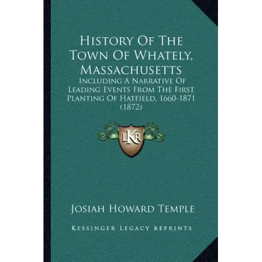 History Of The Town Of Whately, Massachusetts: Including A Narrative Of Leading Events From The First Planting Of Hatfield, 1660-1871 (1872)