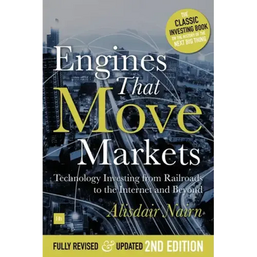 Engines That Move Markets: Technology Investing from Railroads to the Internet and Beyond