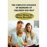 The Complete Guidance Of Bringing Up Children God Way: Biblical Wisdom For Raising Your Child: What Does The Bible Say About Raising Your Child