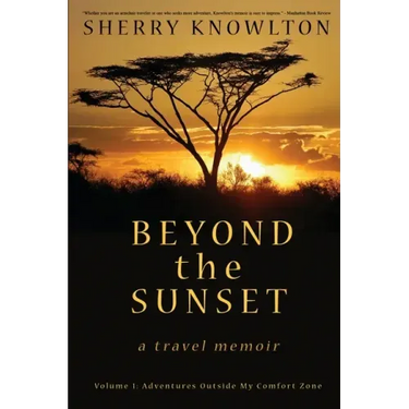 Beyond the Sunset, a travel memoir: Volume 1: Adventures Outside My Comfort Zone