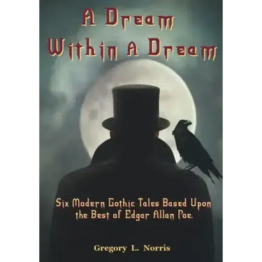 A Dream Within A Dream: 6 Modern Gothic Tales Based Upon The Best of Edgar Allan Poe