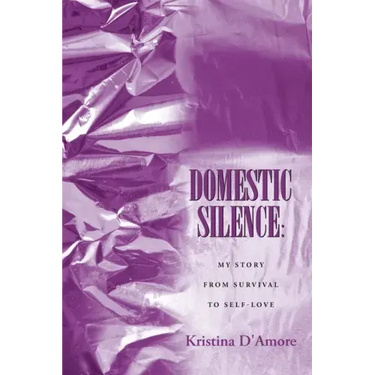 Domestic Silence: My Story from Survival to Self-Love