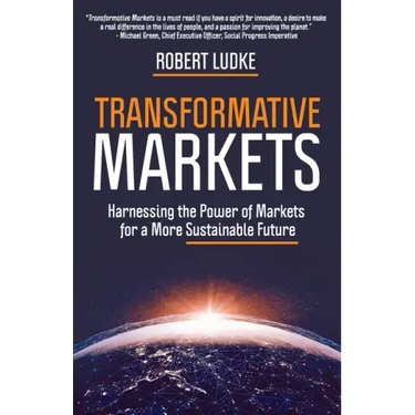 Transformative Markets: Harnessing the Power of Markets for a More Sustainable Future