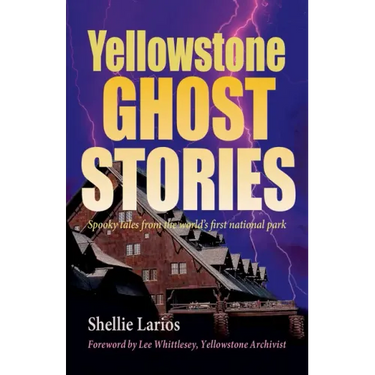 Yellowstone Ghost Stories: Spooky Tales From the World's First National Park