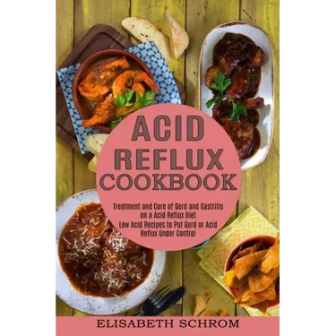 Acid Reflux Cookbook: Low Acid Recipes to Put Gerd or Acid Reflux Under Control (Treatment and Cure of Gerd and Gastritis on a Acid Reflux Diet)