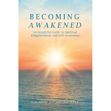 Becoming Awakened: An Insightful Guide to Spiritual Enlightenment and Self-Awareness
