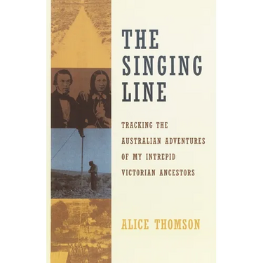 The Singing Line: Tracking the Australian Adventures of My Intrepid Victorian Ancestors