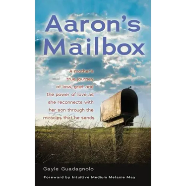 Aaron's Mailbox: A mother's true journey as she reconnects with her son after his passing and the miracles that he sends; HIS SPIRIT LIVES ON.