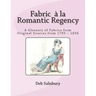 Fabric a la Romantic Regency: A Glossary of Fabrics from Original Sources from 1795 - 1836
