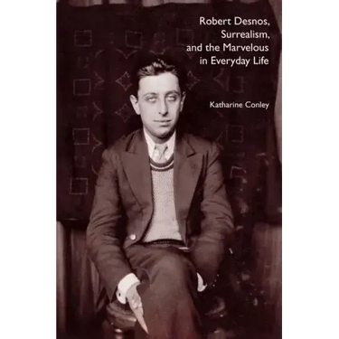 Robert Desnos, Surrealism, and the Marvelous in Everyday Life
