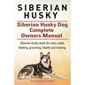 Siberian Husky. Siberian Husky Dog Complete Owners Manual. Siberian Husky book for care, costs, feeding, grooming, health and training.