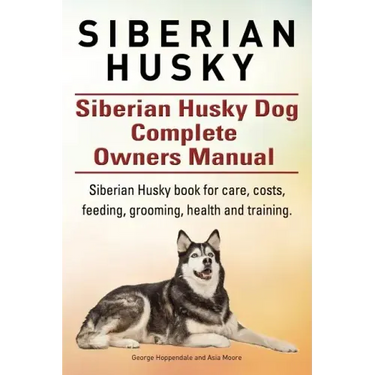 Siberian Husky. Siberian Husky Dog Complete Owners Manual. Siberian Husky book for care, costs, feeding, grooming, health and training.
