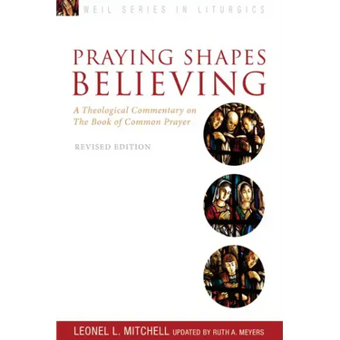Praying Shapes Believing: A Theological Commentary on the Book of Common Prayer, Revised Edition