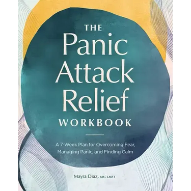 The Panic Attack Relief Workbook: A 7-Week Plan for Overcoming Fear, Managing Panic, and Finding Calm
