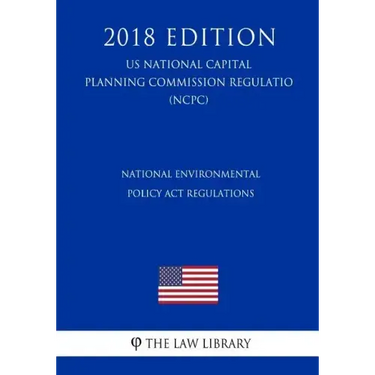 National Environmental Policy Act Regulations (US National Capital Planning Commission Regulation) (NCPC) (2018 Edition)