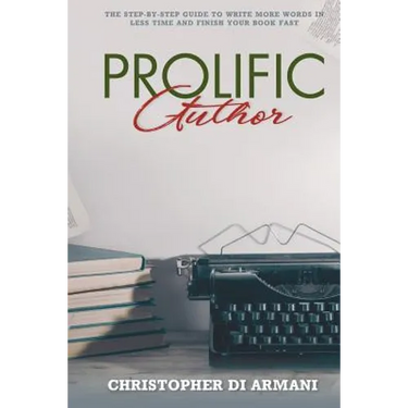 Prolific Author: The Step-by-Step Guide to Write More Words in Less Time and Finish Your Book Fast