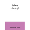 Good wives: a story for girls