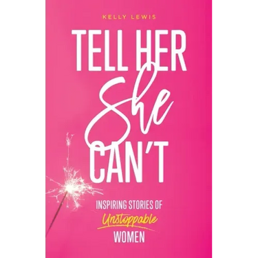 Tell Her She Can't: Inspiring Stories of Unstoppable Women