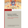 Eastern Catholic Theology in Action Essays in Liturgy, Ecclesiology, and Ecumenism